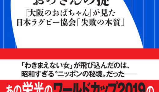 【おじさん達の見えない壁】おっさんの掟 「大阪のおばちゃん」が見た日本ラグビー協会「失敗の本質」